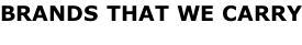 BRANDS THAT WE CARRY